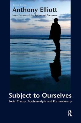 Subject to Ourselves: An Introduction to Freud, Psychoanalysis, and Social Theory - Elliott, Anthony, Professor