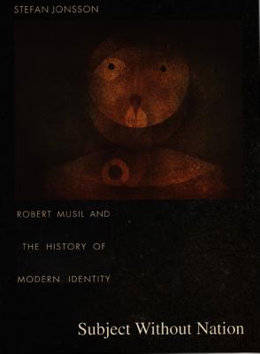 Subject Without Nation: Robert Musil and the History of Modern Identity - Jonsson, Stefan