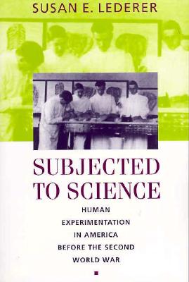 Subjected to Science: Human Experimentation in America Before the Second World War (Revised) - Lederer, Susan E