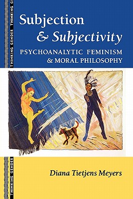 Subjection and Subjectivity: Psychoanalytic Feminism and Moral Philosophy - Meyers, Diana T