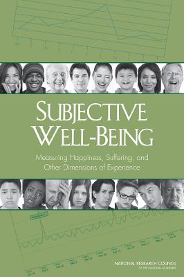 Subjective Well-Being: Measuring Happiness, Suffering, and Other Dimensions of Experience - National Research Council, and Division of Behavioral and Social Sciences and Education, and Committee on National Statistics