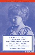 Subjectivity and Subjugation in Seventeenth-Century Drama and Prose: The Family Romance of French Classicism