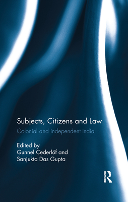 Subjects, Citizens and Law: Colonial and independent India - Cederlf, Gunnel (Editor), and Das Gupta, Sanjukta (Editor)