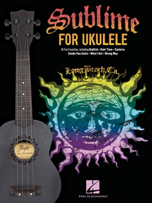 Sublime for Ukulele: 16 Fan Favorites Arranged with Vocal Melody and Chord Diagrams for Standard G-C-E-A Tuning - Sublime