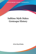 Sublime Myth Makes Grotesque History