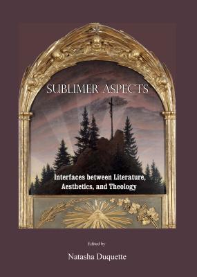 Sublimer Aspects: Interfaces Between Literature, Aesthetics, and Theology - DuQuette, Natasha (Editor)