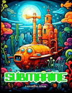 Submarine Coloring Book: Old & Modern Submarine Illustrations For Adults Relaxations