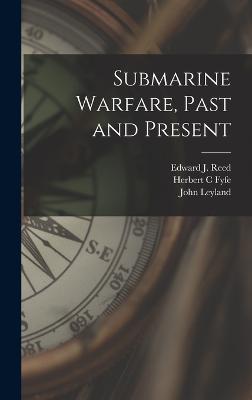 Submarine Warfare, Past and Present - Leyland, John, and Reed, Edward J, and Fyfe, Herbert C