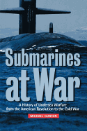 Submarines at War: A History of Undersea Warfare from the American Revolution to the Cold War