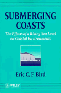Submerging Coasts: The Effects of a Rising Sea Level on Coastal Environments - Bird, Eric C F