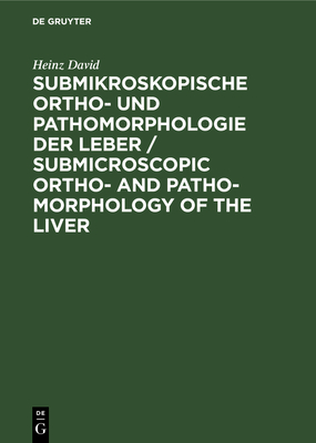 Submikroskopische Ortho- Und Pathomorphologie Der Leber / Submicroscopic Ortho- And Patho-Morphology of the Liver: Textband / Text Volume - David, Heinz, and Kettler, L -Heinz (Introduction by)