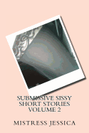 Submissive Sissy Short Stories Volume 2 - Jessica, Mistress