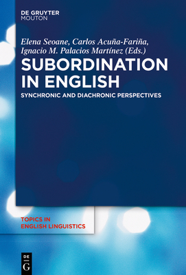 Subordination in English: Synchronic and Diachronic Perspectives - Seoane, Elena (Editor), and Acua-Faria, Carlos (Editor), and Palacios-Martnez, Ignacio (Editor)