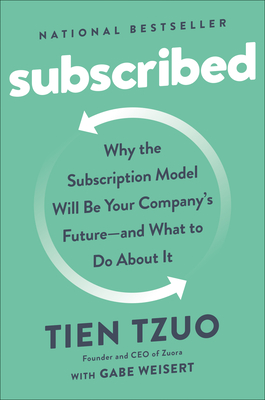 Subscribed: Why the Subscription Model Will Be Your Company's Future - And What to Do about It - Tzuo, Tien, and Weisert, Gabe