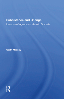 Subsistence And Change: Lessons Of Agropastoralism In Somalia - Massey, Garth