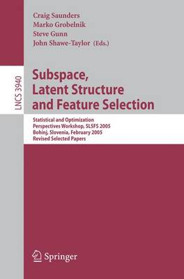 Subspace, Latent Structure and Feature Selection: Statistical and Optimization Perspectives Workshop, Slsfs 2005 Bohinj, Slovenia, February 23-25, 2005, Revised Selected Papers - Saunders, Craig (Editor), and Grobelnik, Marko (Editor), and Gunn, Steve (Editor)