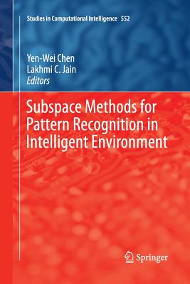Subspace Methods for Pattern Recognition in Intelligent Environment - Chen, Yen-Wei (Editor), and C Jain, Lakhmi (Editor)