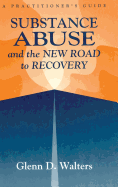 Substance Abuse And The New Road To Recovery: A Practitioner's Guide