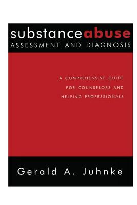 Substance Abuse Assessment and Diagnosis: A Comprehensive Guide for Counselors and Helping Professionals - Juhnke, Gerald A.