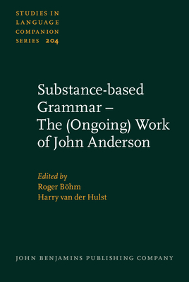 Substance-Based Grammar - The (Ongoing) Work of John Anderson - Bhm, Roger (Editor), and Hulst, Harry (Editor)