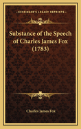 Substance of the Speech of Charles James Fox (1783)