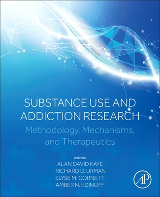 Substance Use and Addiction Research: Methodology, Mechanisms, and Therapeutics - Kaye, Alan David (Editor), and Urman, Richard D (Editor), and Cornett, Elyse M (Editor)