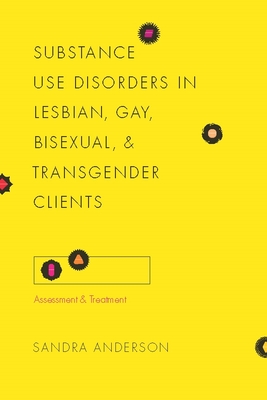 Substance Use Disorders in Lesbian, Gay, Bisexual, and Transgender Clients: Assessment and Treatment - Anderson, Sandra, Professor