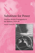 Substitute for Power: Wartime British Propaganda to the Balkans, 1939-44