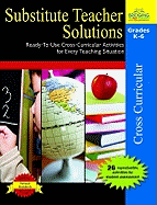 Substitute Teacher Solutions, Grades K-6: Ready-To-Use Cross-Curricular Activities for Every Teaching Situation