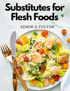 Substitutes for Flesh Foods: Vegetarian Cookbook