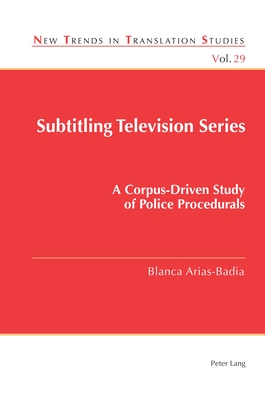 Subtitling Television Series: A Corpus-Driven Study of Police Procedurals - Daz Cintas, Jorge (Editor), and Arias-Badia, Blanca