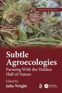 Subtle Agroecologies: Farming with the Hidden Half of Nature