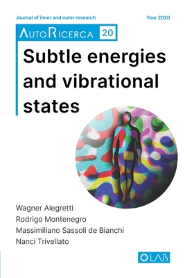 Subtle energies and vibrational states: AutoRicerca, Issue 20, Year 2020 - Montenegro, Rodrigo, and Sassoli de Bianchi, Massimiliano, and Trivellato, Nanci