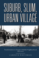Suburb, Slum, Urban Village: Transformations in Toronto's Parkdale Neighbourhood, 1875-2002