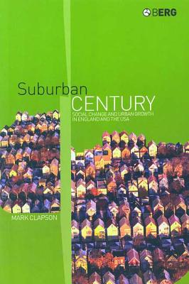 Suburban Century: Social Change and Urban Growth in England and the USA - Clapson, Mark