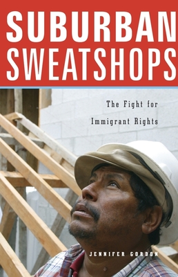 Suburban Sweatshops: The Fight for Immigrant Rights - Gordon, Jennifer