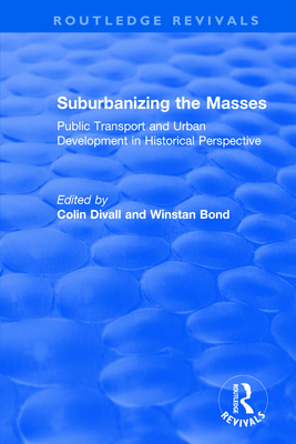 Suburbanizing the Masses: Public Transport and Urban Development in Historical Perspective - Divall, Colin, and Bond, Winstan