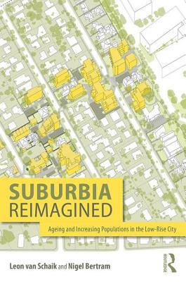 Suburbia Reimagined: Ageing and Increasing Populations in the Low-Rise City - van Schaik, Leon, and Bertram, Nigel