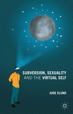 Subversion, Sexuality and the Virtual Self - Elund, J.