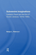 Subversive Imaginations: Fantastic Prose and the End of Soviet Literature, 1970s1990s