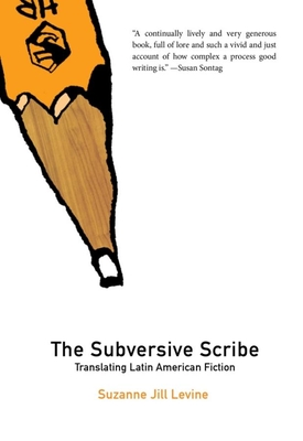 Subversive Scribe: Translating Latin American Fiction - Levine, Suzanne Jill