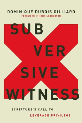 Subversive Witness: Scripture's Call to Leverage Privilege - Gilliard, Dominique DuBois