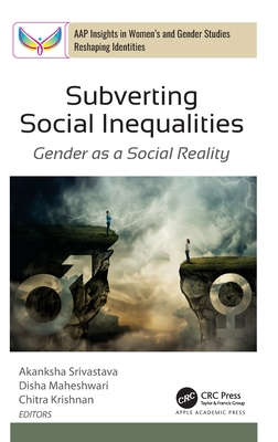 Subverting Social Inequalities: Gender as a Social Reality - Srivastava, Akanksha (Editor), and Maheshwari, Disha (Editor), and Krishnan, Chitra (Editor)