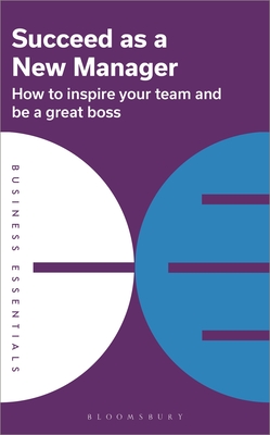 Succeed as a New Manager: How to inspire your team and be a great boss - Publishing, Bloomsbury