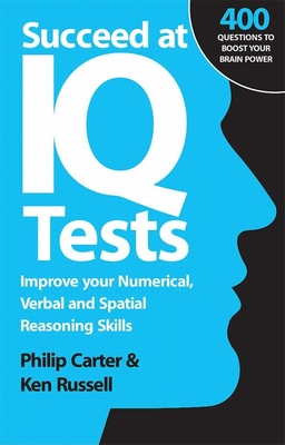 Succeed at IQ Tests: Improve Your Numerical, Verbal and Spatial Reasoning Skills - Carter, Philip, and Russell, Ken