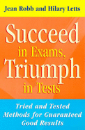Succeed in Exams, Triumph in Tests: Tried and Tested Methods for Guaranteed Good Results - Robb, Jean, and Letts, Hilary