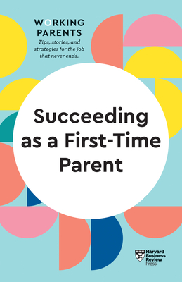 Succeeding as a First-Time Parent (HBR Working Parents Series) - Review, Harvard Business, and Dowling, Daisy, and Rodsky, Eve