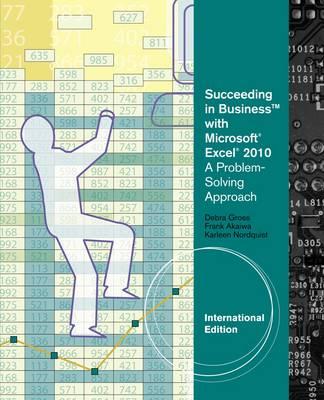 Succeeding in Business with Microsoft Excel 2010: A Problem-Solving Approach, International Edition - Akaiwa, Frank, and Nordquist, Karleen, and Gross, Debra