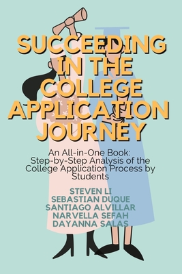 Succeeding in the College Application Journey: An All-in-One: Step-by-Step Analysis of the College Application Process by Students - Duque, Sebastian, and Alvillar, Santiago, and Sefah, Narvella