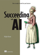 Succeeding with AI: How to Make AI Work for Your Business